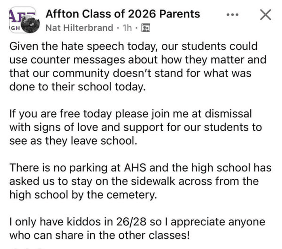 A post on an Affton parents Facebook group is attempting to organize parents to wait outside the school during dismissal with signs and messages of love as a form of counter protest to the graffiti