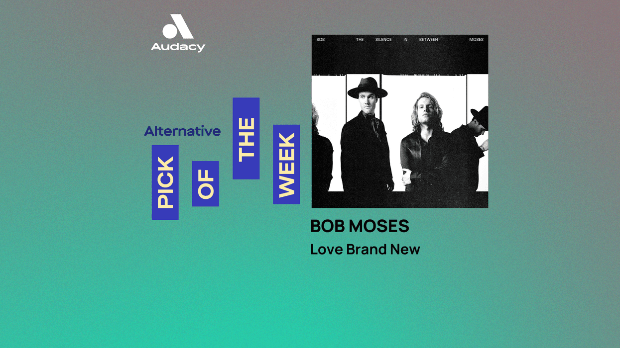 Audacy's Alternative Pick of the Week: Bob Moses - 'Love Brand New'