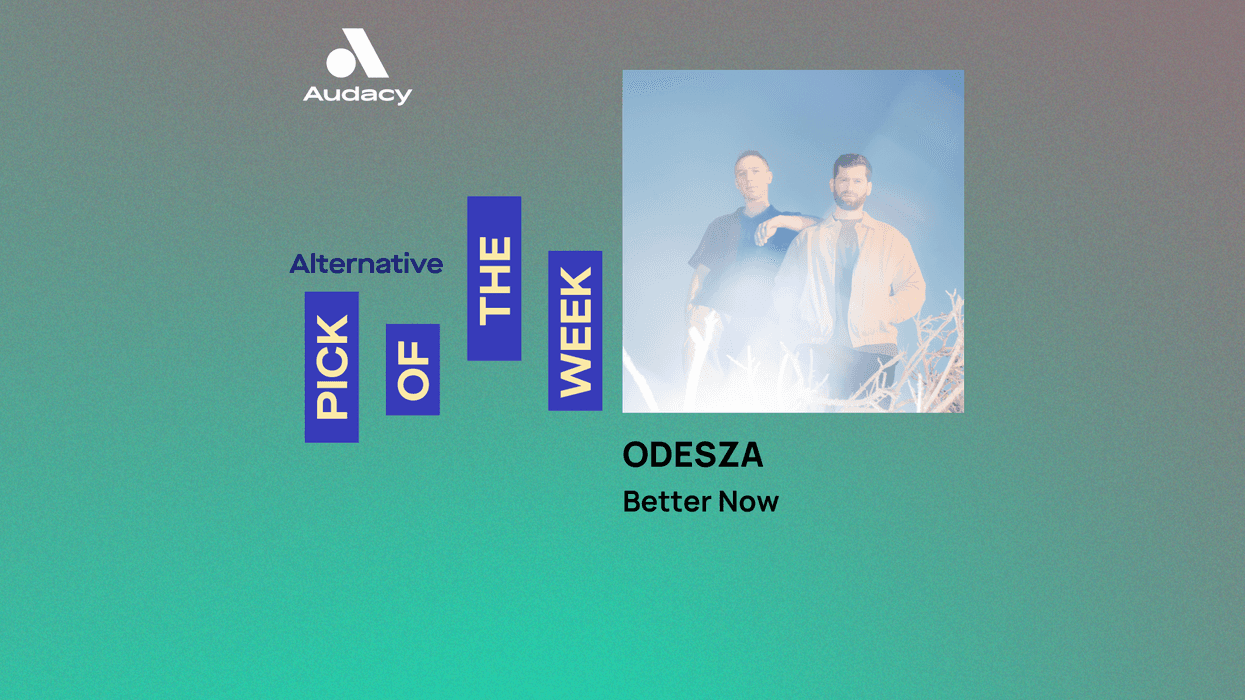 Audacy's Alternative Pick of the Week: ODESZA - 'Better Now'