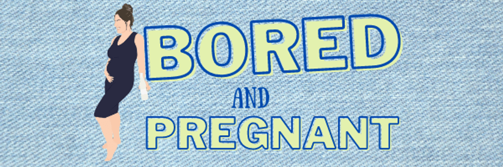 Bored and Pregnant
