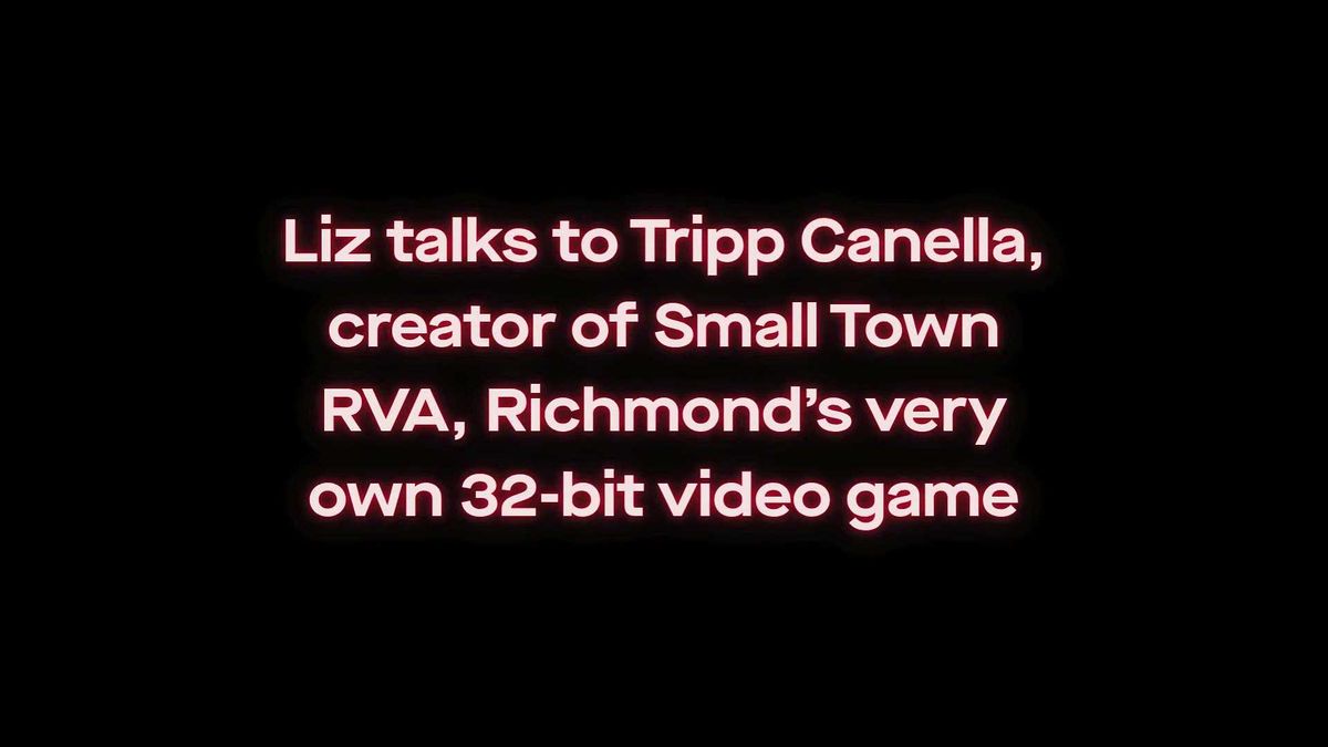 Liz talks to the creator of Small Town RVA, Richmond's own retro 32-bit video game