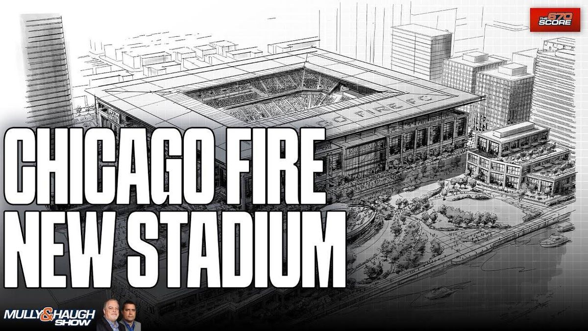 Mully & Haugh: Chicago Fire FC set to build a new privately funded stadium at The 78
