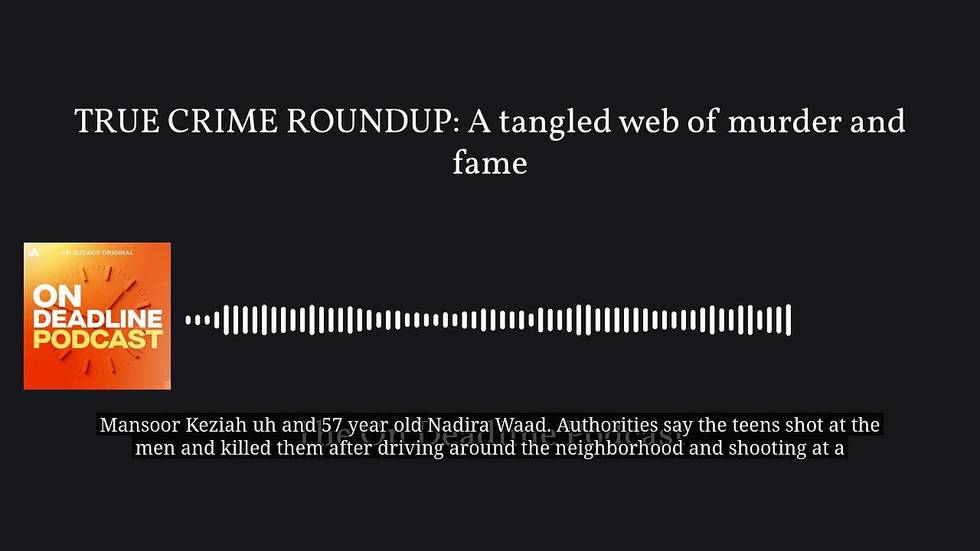 TRUE CRIME ROUNDUP: A tangled web of murder and fame