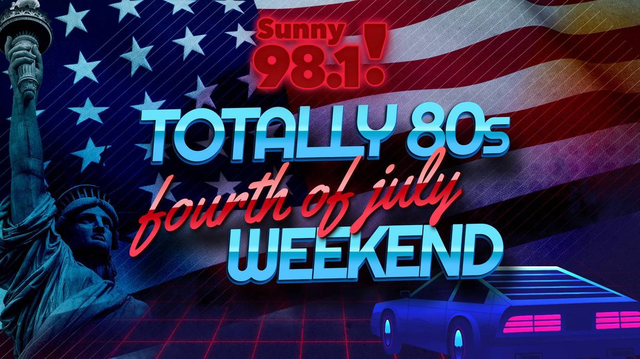 SUNNY 98.1 Totally 80's 4th of July Weekend