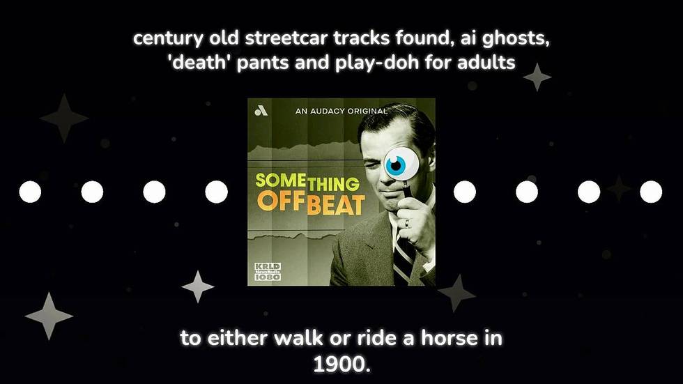Something Offbeat: Century old streetcar tracks found, AI ghosts, 'death' pants and Play-Doh for adults