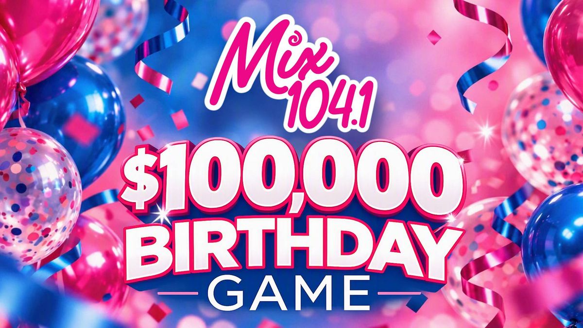 Mix 104.1 $100,000 Birthday Game