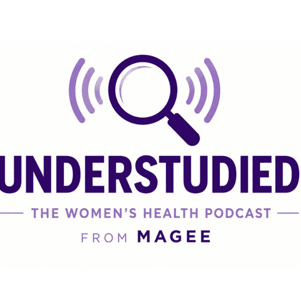 Understudied: The Women’s Health Podcast from Magee-Women’s Research Institute