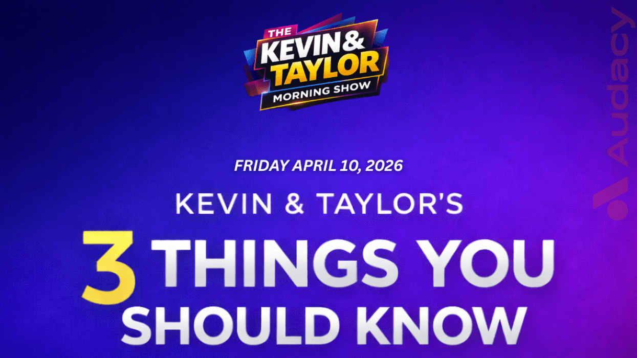 Kevin & Taylor Morning Show: "3 Things You Should Know" for Friday, April 10, 2026.