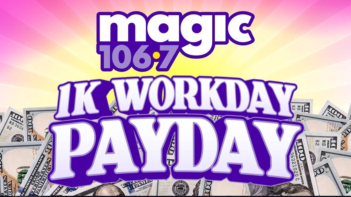 Magic 106.7 1K Workday Payday