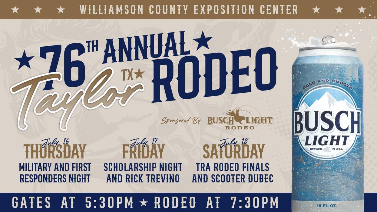 The 76th Annual Taylor Rodeo, Thursday - Saturday. Gates open at 5:30, Rodeo at 7:30pm.