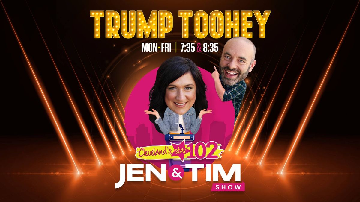 Trump Toohey segment on the Jen & Tim Show, Cleveland's Star 102. Mon-Fri 7:35 & 8:35.